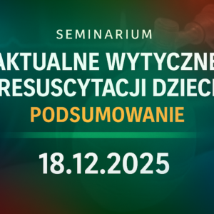 Seminarium online - podsumowanie wytycznych dotyczących resuscytacji u dzieci - kształcenie ustawiczne w zawodach medycznych